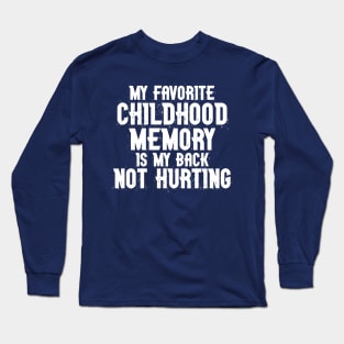 My Favorite Childhood Memory is my Back Not Hurting Long Sleeve T-Shirt